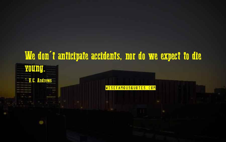 Margaric Pearl Like Quotes By V.C. Andrews: We don't anticipate accidents, nor do we expect