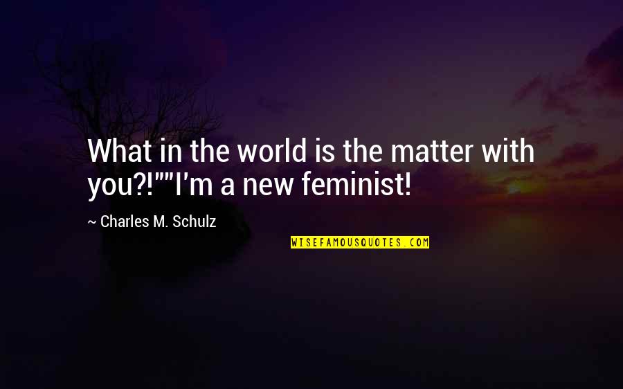 Margarida Bakker Quotes By Charles M. Schulz: What in the world is the matter with Margarida Bakker Quotes By Charles M. Schulz: What in the world is the matter with