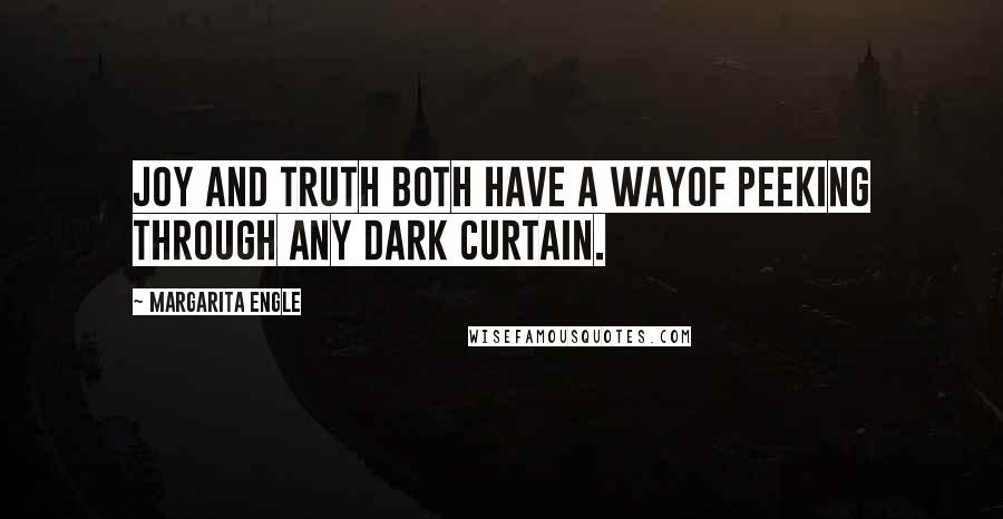 Margarita Engle quotes: Joy and truth both have a wayof peeking through any dark curtain.