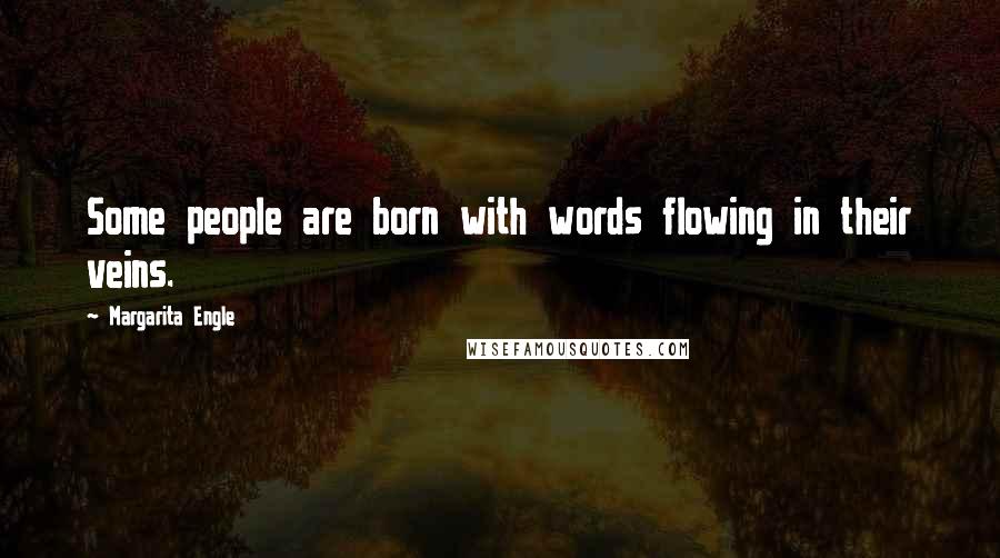Margarita Engle quotes: Some people are born with words flowing in their veins.