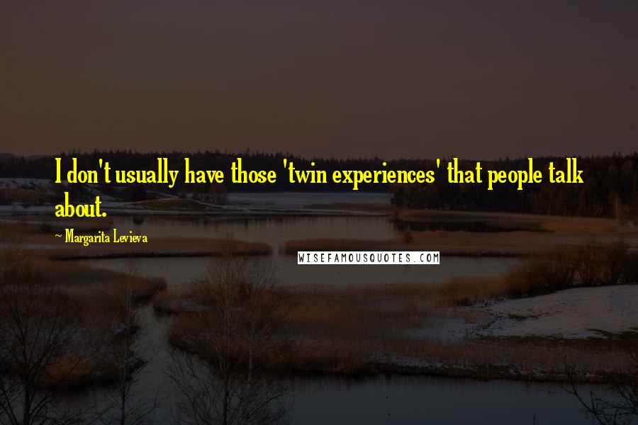 Margarita Levieva quotes: I don't usually have those 'twin experiences' that people talk about.