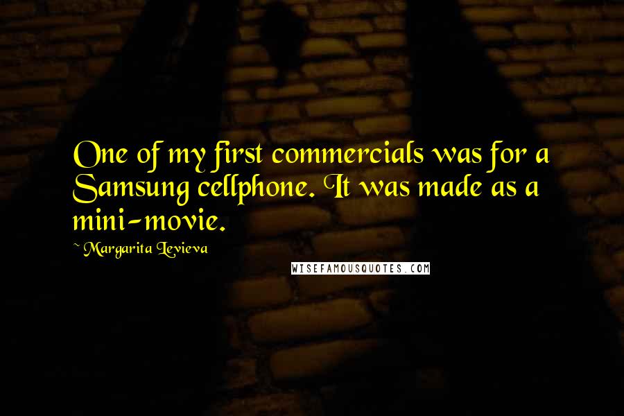 Margarita Levieva quotes: One of my first commercials was for a Samsung cellphone. It was made as a mini-movie.