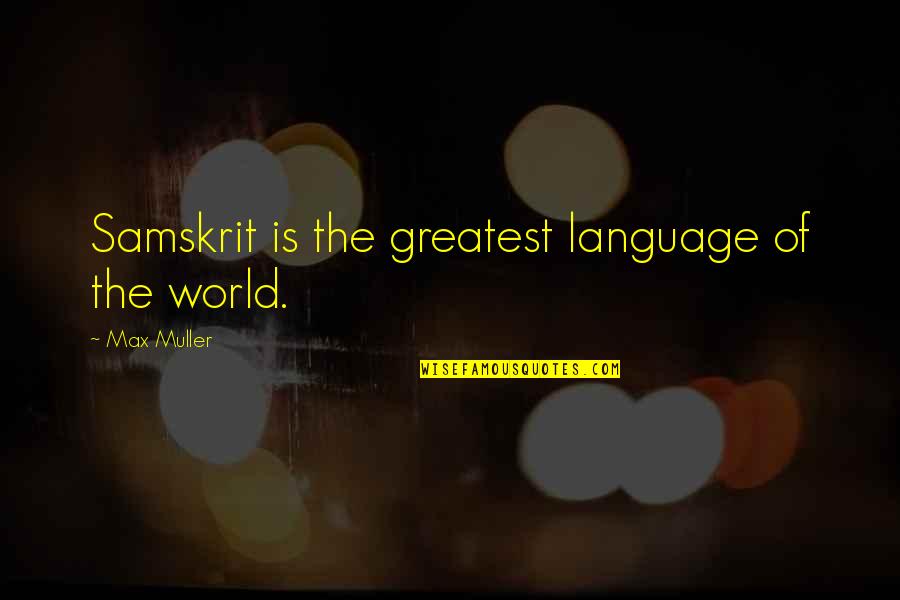 Margarita Pracatan Quotes By Max Muller: Samskrit is the greatest language of the world.