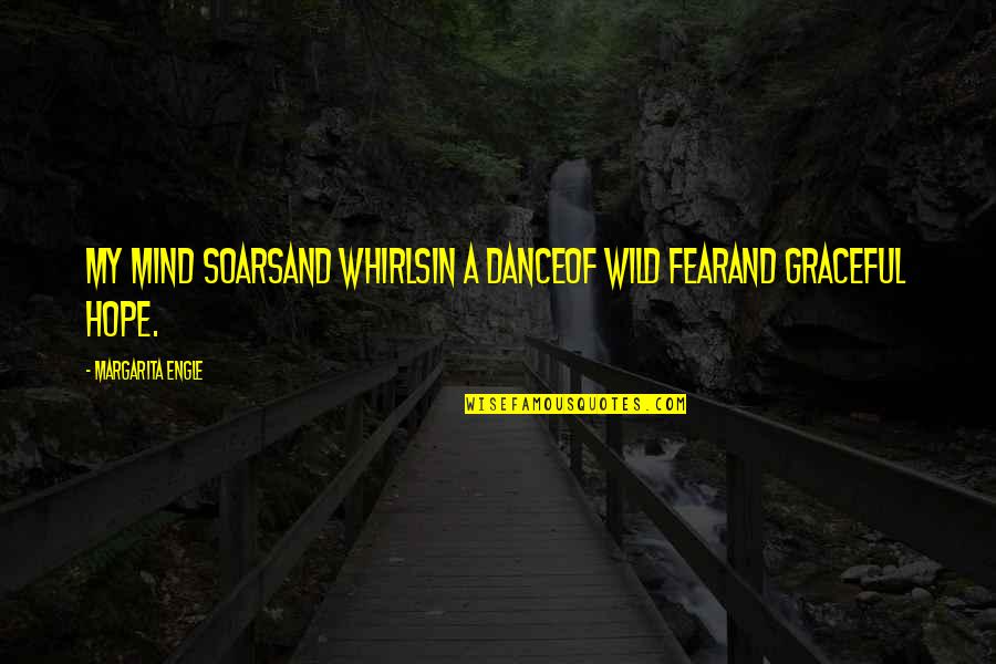 Margarita Quotes By Margarita Engle: My mind soarsand whirlsin a danceof wild fearand