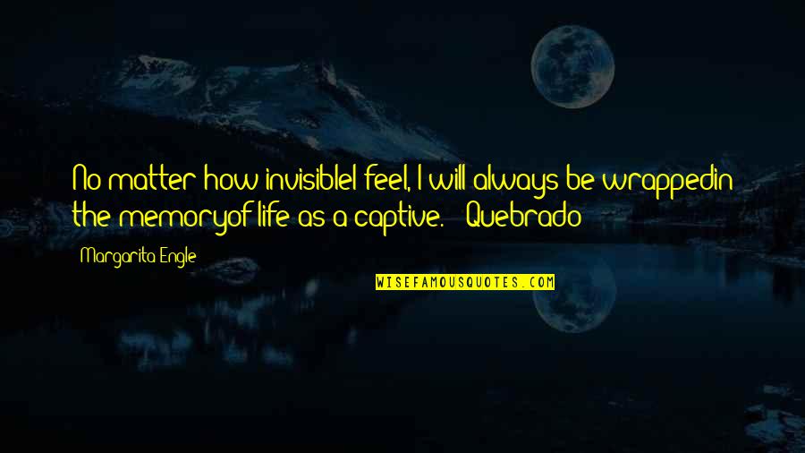 Margarita Quotes By Margarita Engle: No matter how invisibleI feel, I will always