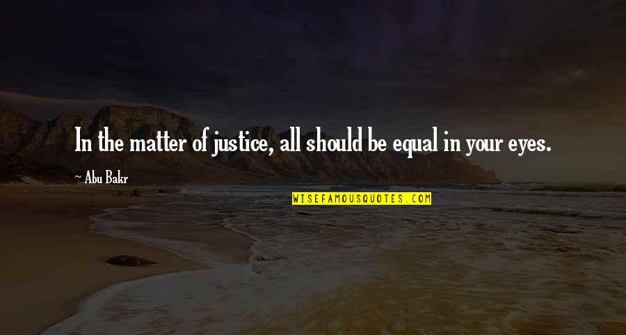 Margarito Boxer Quotes By Abu Bakr: In the matter of justice, all should be