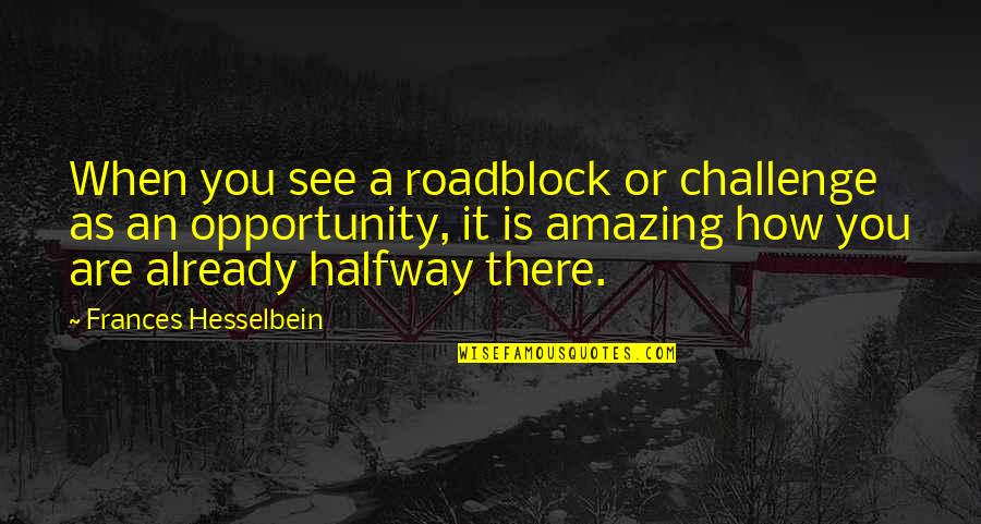 Margary Quotes By Frances Hesselbein: When you see a roadblock or challenge as