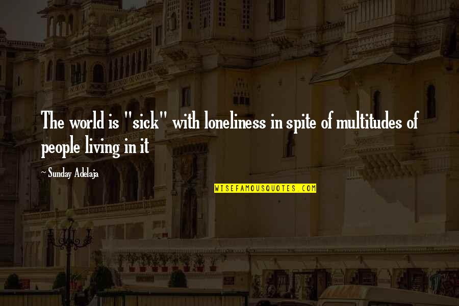 Margary Quotes By Sunday Adelaja: The world is "sick" with loneliness in spite