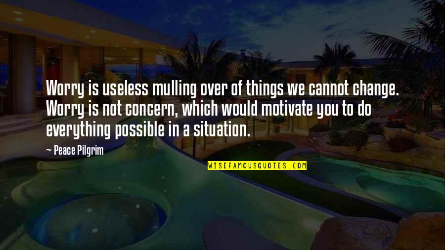 Margaryan Noemi Quotes By Peace Pilgrim: Worry is useless mulling over of things we