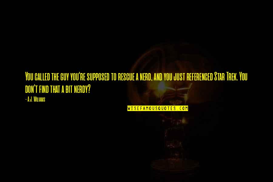 Margay Go Karts Quotes By A.J. Wiliams: You called the guy you're supposed to rescue Margay Go Karts Quotes By A.J. Wiliams: You called the guy you're supposed to rescue