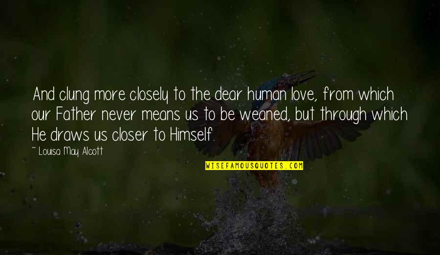 Margay Go Karts Quotes By Louisa May Alcott: And clung more closely to the dear human Margay Go Karts Quotes By Louisa May Alcott: And clung more closely to the dear human