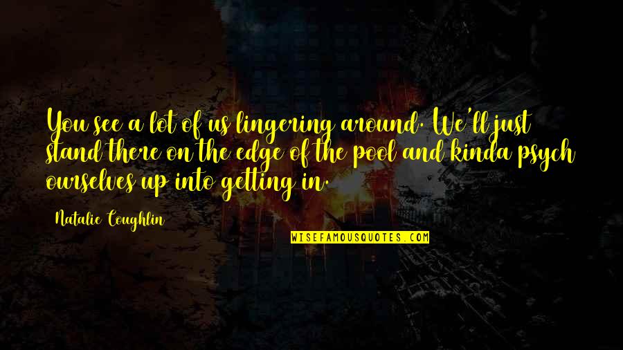 Margay Go Karts Quotes By Natalie Coughlin: You see a lot of us lingering around. Margay Go Karts Quotes By Natalie Coughlin: You see a lot of us lingering around.