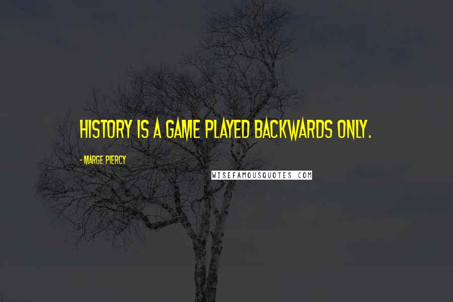 Marge Piercy quotes: History is a game played backwards only.