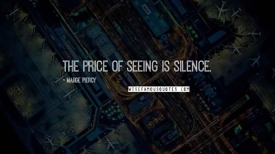 Marge Piercy quotes: The price of seeing is silence.