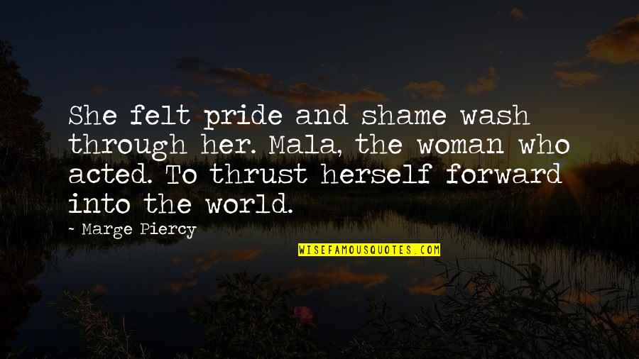 Marge Quotes By Marge Piercy: She felt pride and shame wash through her.