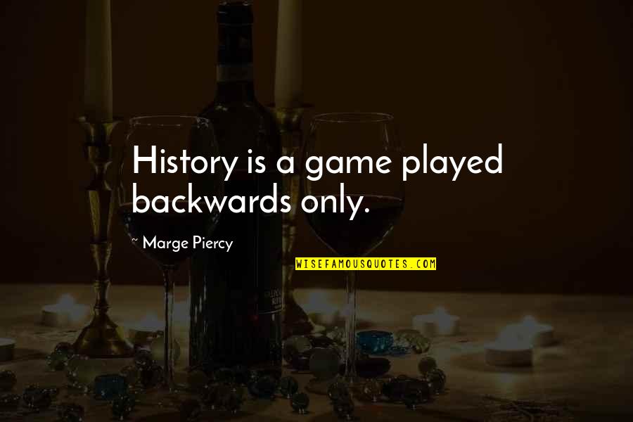 Marge Quotes By Marge Piercy: History is a game played backwards only.