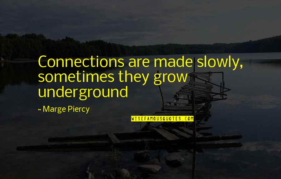 Marge Quotes By Marge Piercy: Connections are made slowly, sometimes they grow underground
