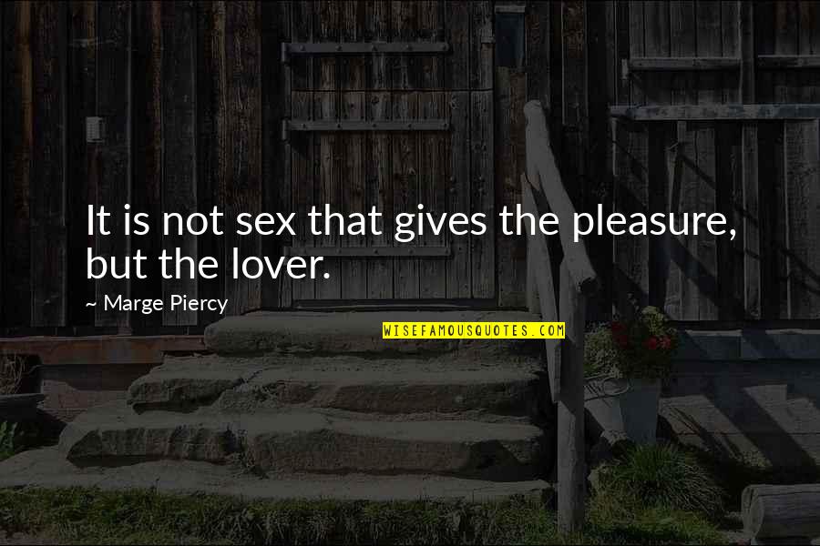 Marge Quotes By Marge Piercy: It is not sex that gives the pleasure,