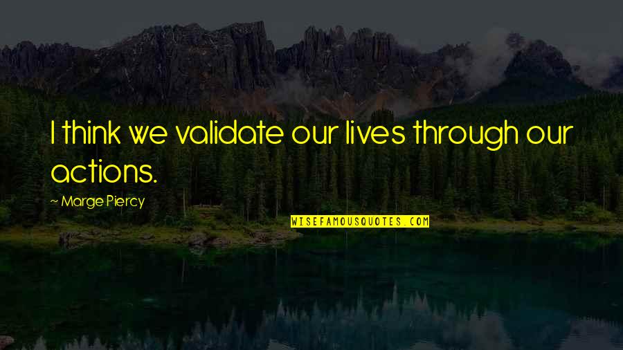 Marge Quotes By Marge Piercy: I think we validate our lives through our