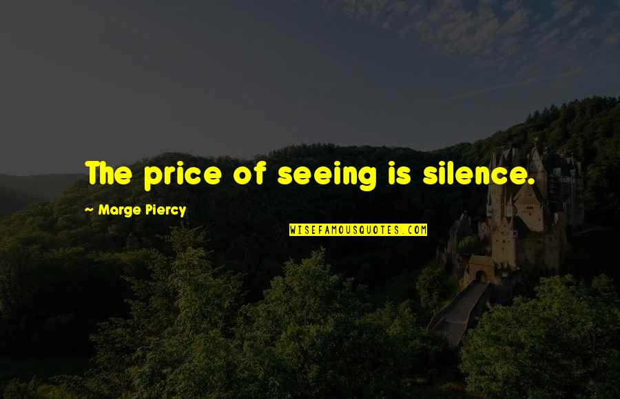 Marge Quotes By Marge Piercy: The price of seeing is silence.