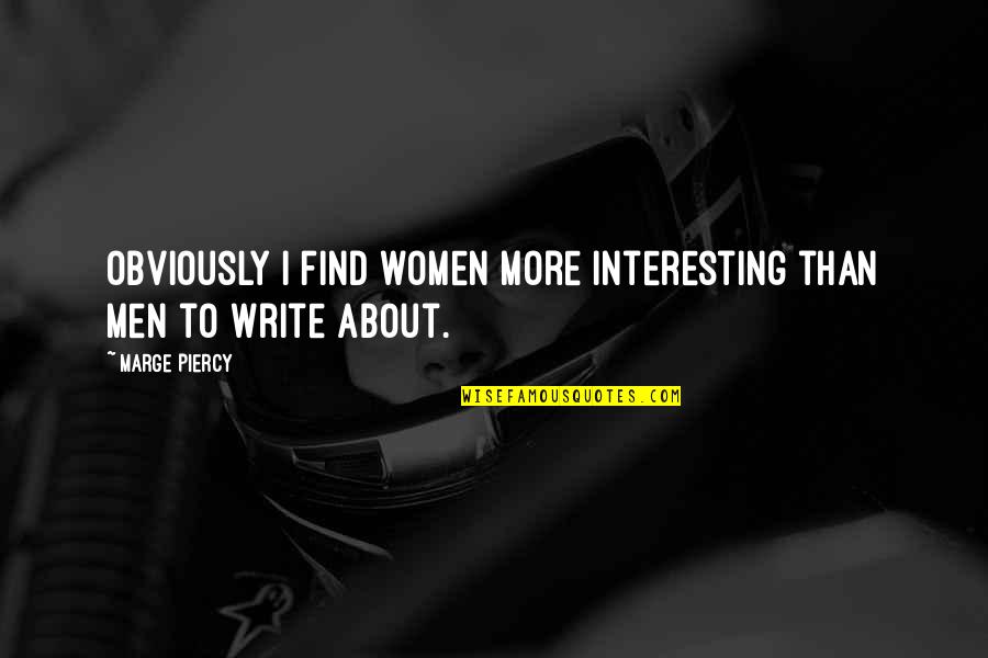 Marge Quotes By Marge Piercy: Obviously I find women more interesting than men