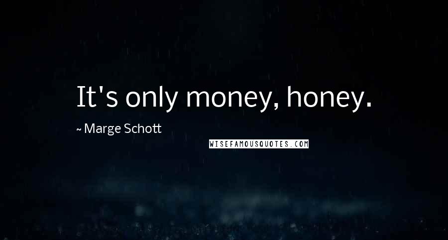 Marge Schott quotes: It's only money, honey.
