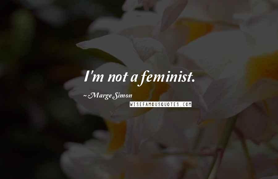 Marge Simon quotes: I'm not a feminist.