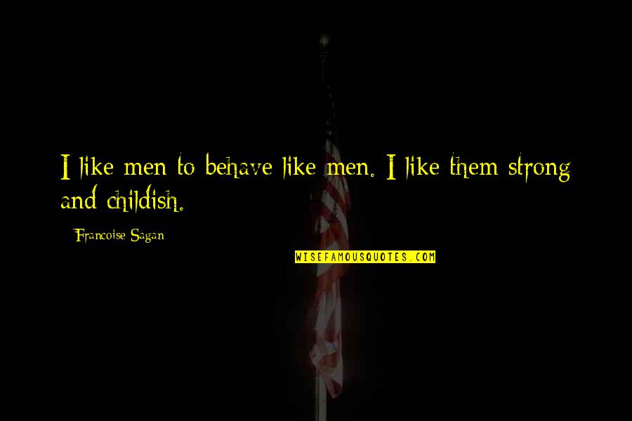 Margem Hills Quotes By Francoise Sagan: I like men to behave like men. I Margem Hills Quotes By Francoise Sagan: I like men to behave like men. I
