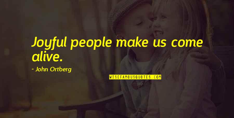 Margem Hills Quotes By John Ortberg: Joyful people make us come alive. Margem Hills Quotes By John Ortberg: Joyful people make us come alive.