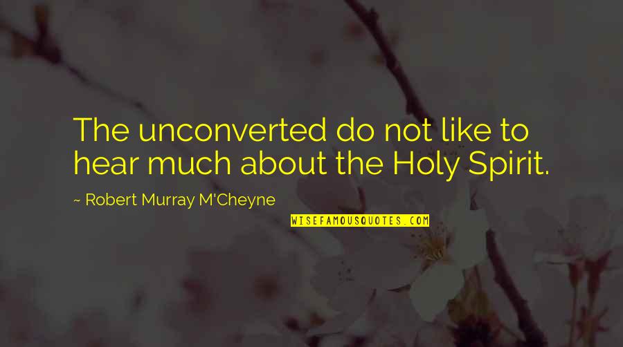 Margenau And Murphy Quotes By Robert Murray M'Cheyne: The unconverted do not like to hear much