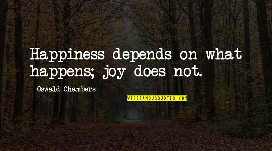 Margent Quotes By Oswald Chambers: Happiness depends on what happens; joy does not.