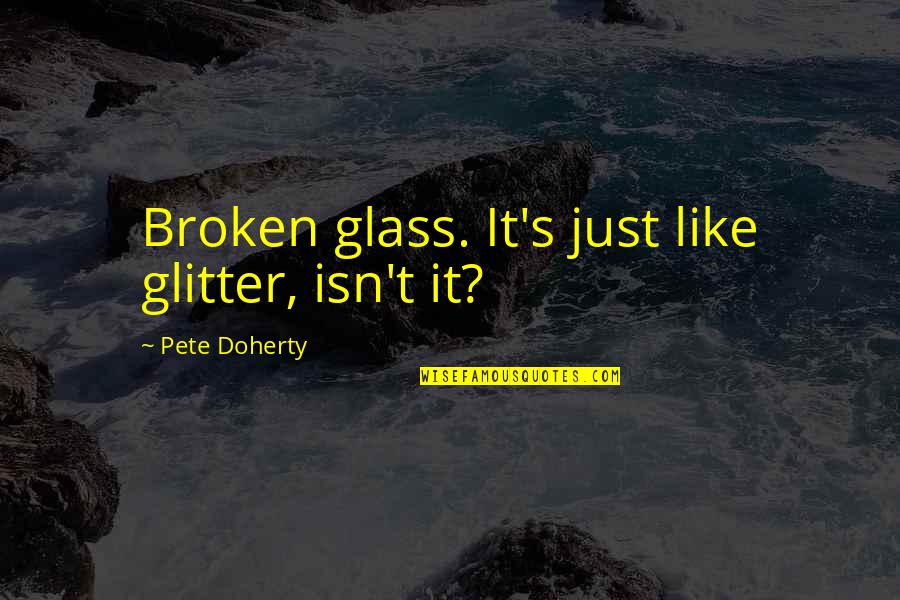 Margent Quotes By Pete Doherty: Broken glass. It's just like glitter, isn't it?