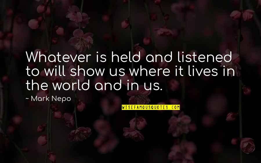 Margerit Quotes By Mark Nepo: Whatever is held and listened to will show