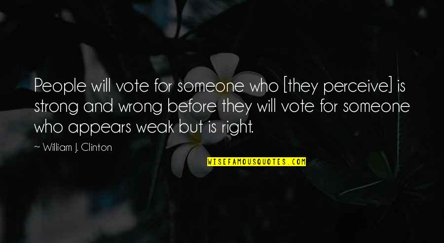 Margerit Quotes By William J. Clinton: People will vote for someone who [they perceive]