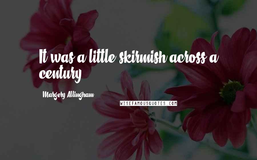 Margery Allingham quotes: It was a little skirmish across a century.