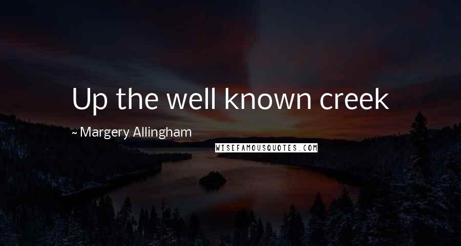 Margery Allingham quotes: Up the well known creek