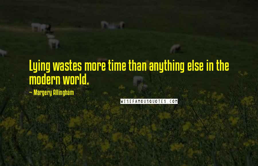 Margery Allingham quotes: Lying wastes more time than anything else in the modern world.