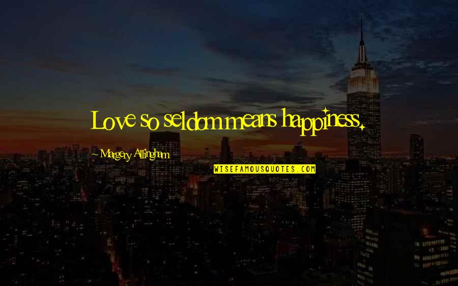 Margery Allingham Quotes By Margery Allingham: Love so seldom means happiness.