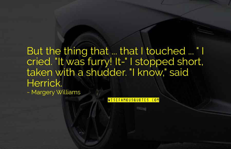 Margery Quotes By Margery Williams: But the thing that ... that I touched