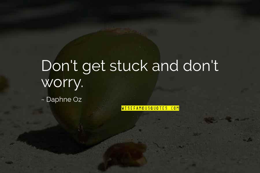 Margery Sharp Quotes By Daphne Oz: Don't get stuck and don't worry.