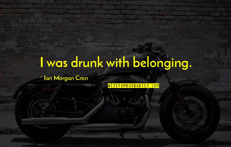 Margery Sharp Quotes By Ian Morgan Cron: I was drunk with belonging.