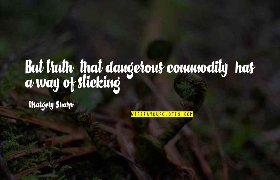 Margery Sharp Quotes By Margery Sharp: But truth, that dangerous commodity, has a way