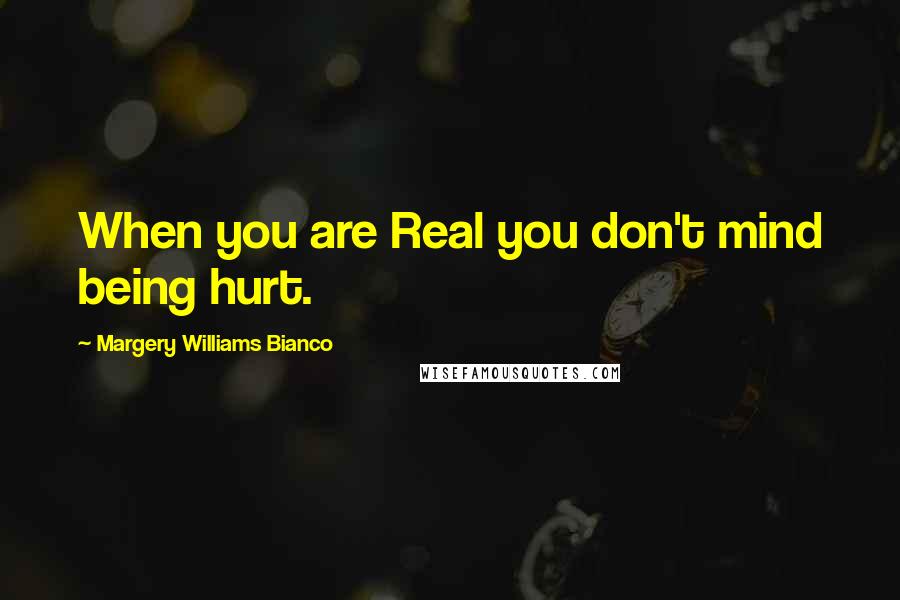 Margery Williams Bianco quotes: When you are Real you don't mind being hurt.