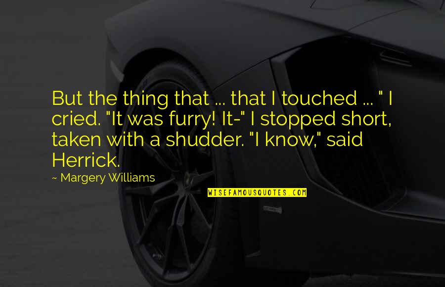 Margery Williams Quotes By Margery Williams: But the thing that ... that I touched