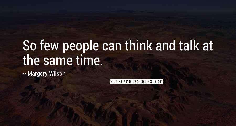 Margery Wilson quotes: So few people can think and talk at the same time.
