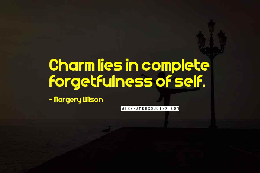 Margery Wilson quotes: Charm lies in complete forgetfulness of self.