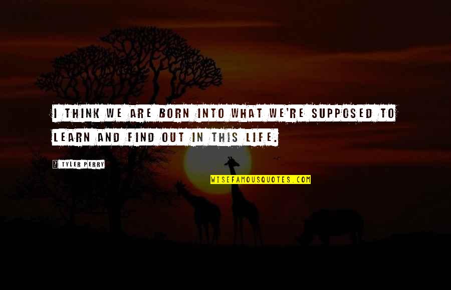Margeson Dallas Quotes By Tyler Perry: I think we are born into what we're