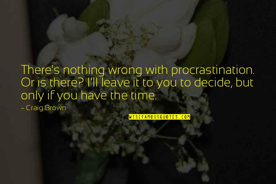 Margeson Falls Quotes By Craig Brown: There's nothing wrong with procrastination. Or is there?