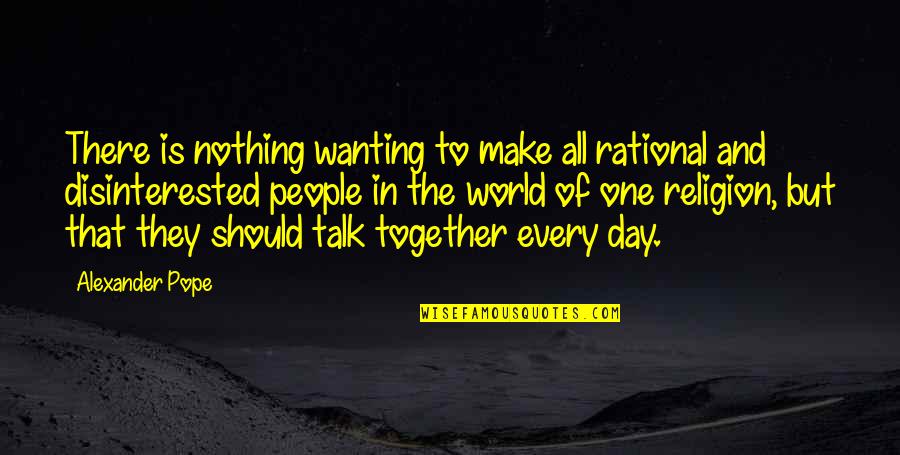 Margetis Eata Quotes By Alexander Pope: There is nothing wanting to make all rational Margetis Eata Quotes By Alexander Pope: There is nothing wanting to make all rational