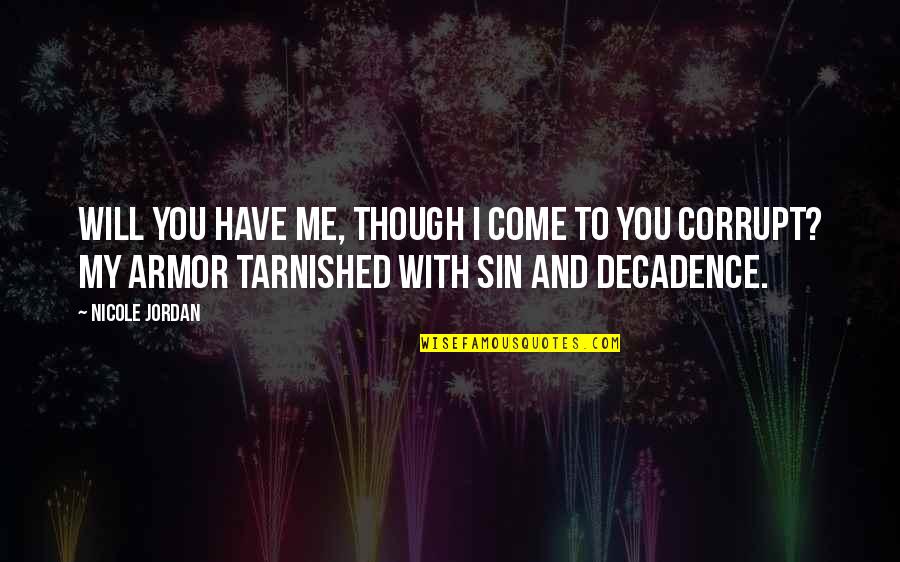Margetis Neurosurgeon Quotes By Nicole Jordan: Will you have me, though I come to Margetis Neurosurgeon Quotes By Nicole Jordan: Will you have me, though I come to